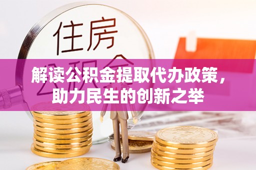 中沙解读公积金提取代办政策，助力民生的创新之举