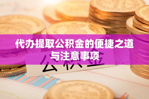 中沙代办提取公积金的便捷之道与注意事项
