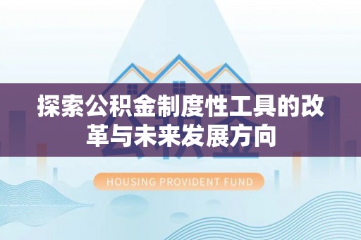 中沙探索公积金制度性工具的改革与未来发展方向