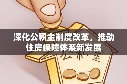 中沙深化公积金制度改革，推动住房保障体系新发展