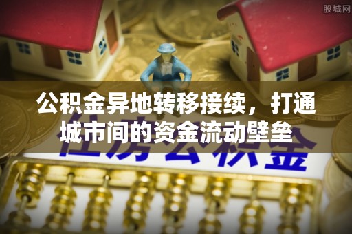 中沙公积金异地转移接续，打通城市间的资金流动壁垒