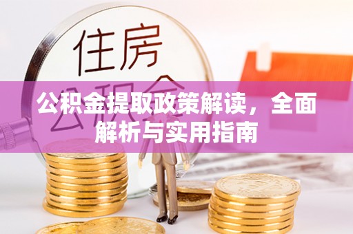 中沙公积金提取政策解读，全面解析与实用指南