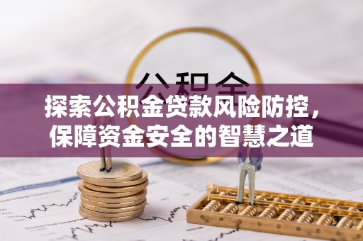 中沙探索公积金贷款风险防控，保障资金安全的智慧之道