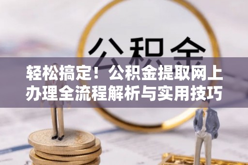 中沙轻松搞定！公积金提取网上办理全流程解析与实用技巧