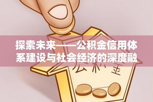 中沙探索未来——公积金信用体系建设与社会经济的深度融合
