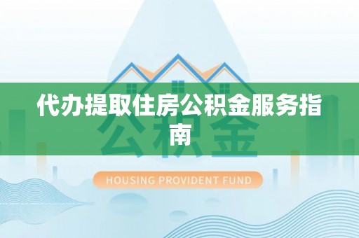 中沙代办提取住房公积金服务指南