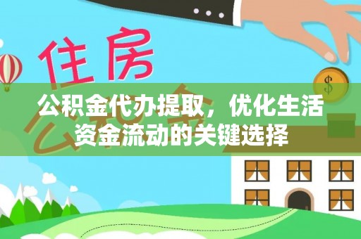 中沙公积金代办提取，优化生活资金流动的关键选择