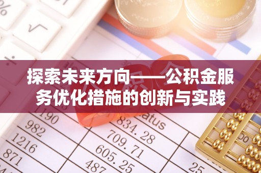 中沙探索未来方向——公积金服务优化措施的创新与实践