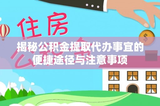 中沙揭秘公积金提取代办事宜的便捷途径与注意事项