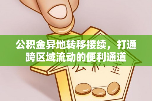 中沙公积金异地转移接续，打通跨区域流动的便利通道