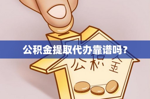 中沙公积金提取代办靠谱吗？