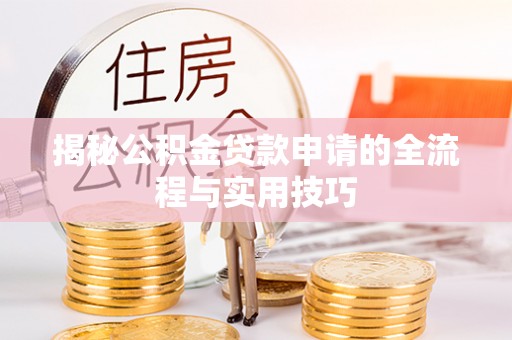 中沙揭秘公积金贷款申请的全流程与实用技巧